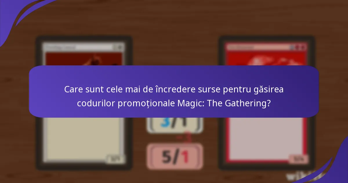 Care sunt cele mai de încredere surse pentru găsirea codurilor promoționale Magic: The Gathering?