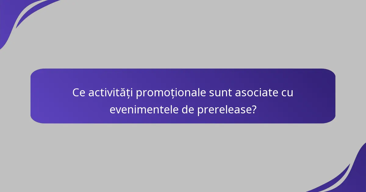 Ce activități promoționale sunt asociate cu evenimentele de prerelease?