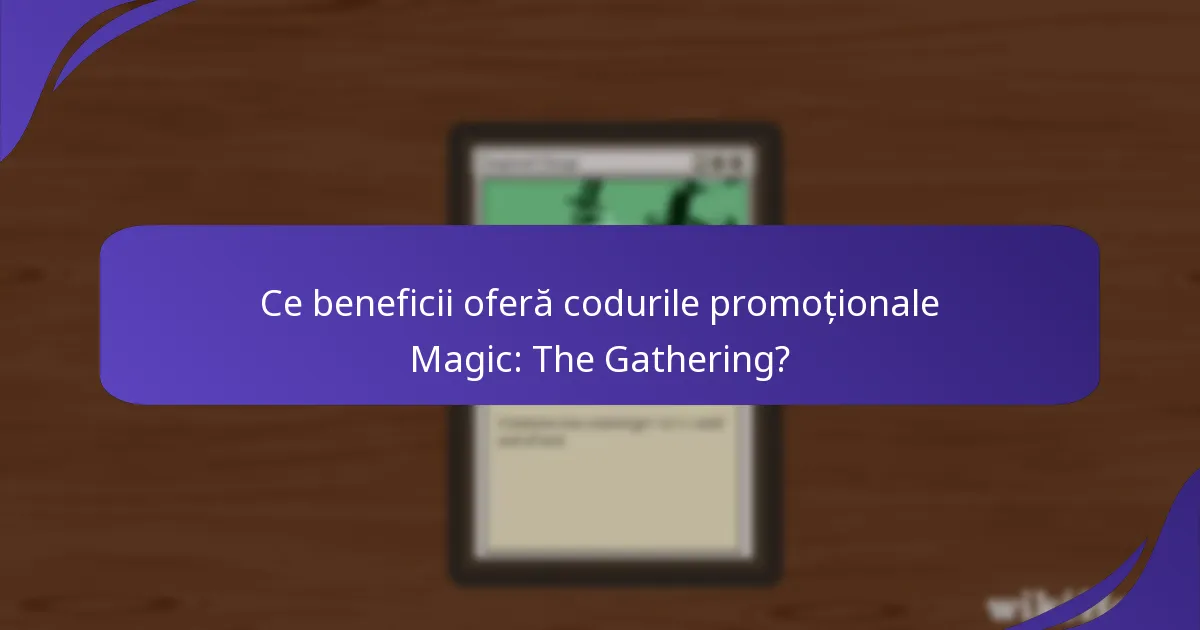 Ce beneficii oferă codurile promoționale Magic: The Gathering?