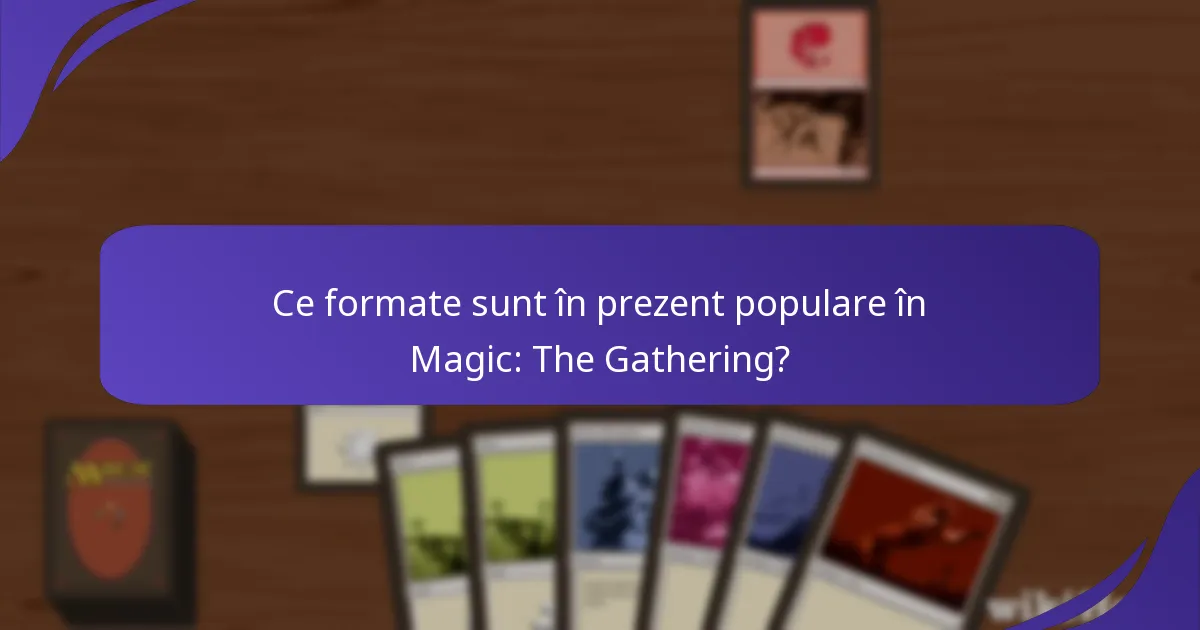 Ce formate sunt în prezent populare în Magic: The Gathering?