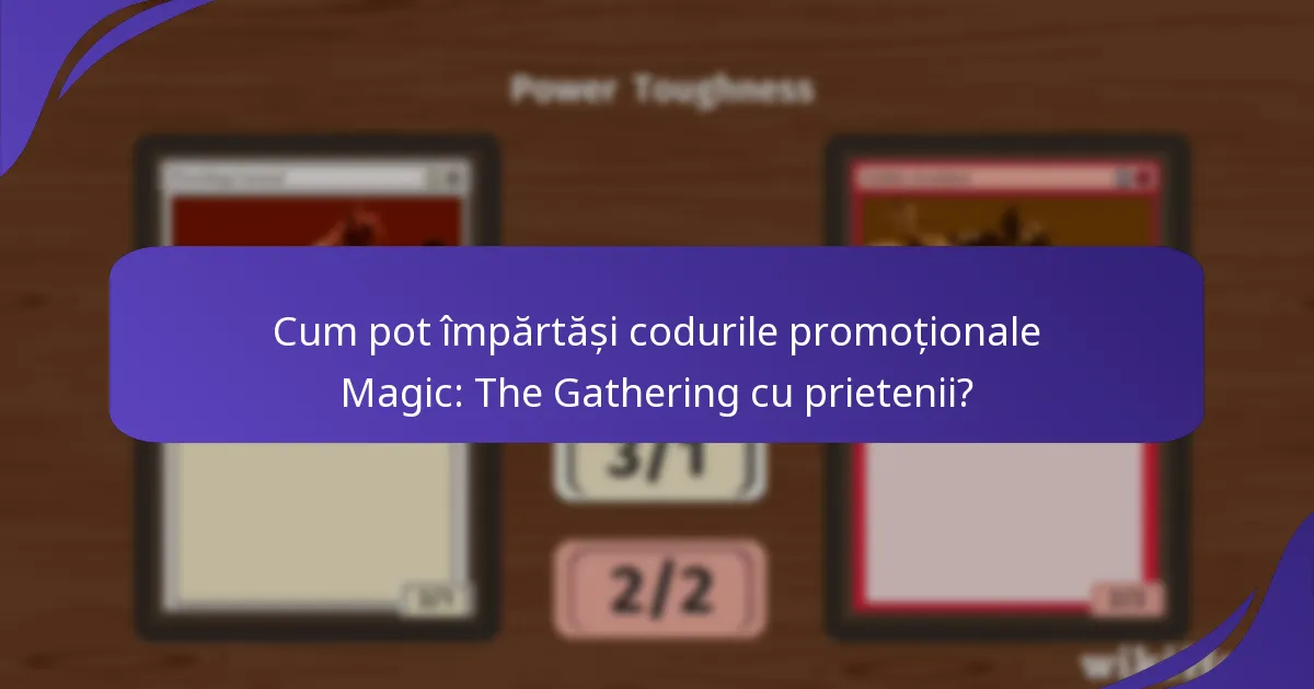 Cum pot împărtăși codurile promoționale Magic: The Gathering cu prietenii?